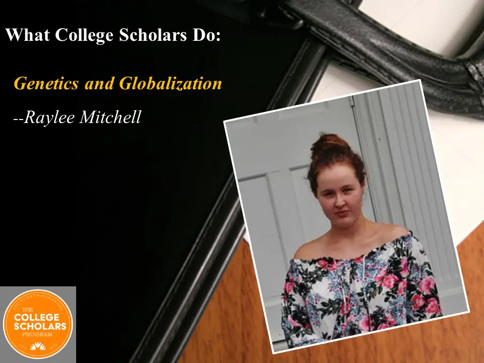 What College Scholars Do: Genetics and Globalization, Raylee Mitchell