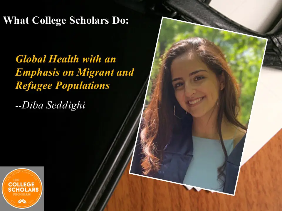What College Scholars Do: Global Health with an Emphasis on Migrant and Refugee Populations, Diba Seddighi