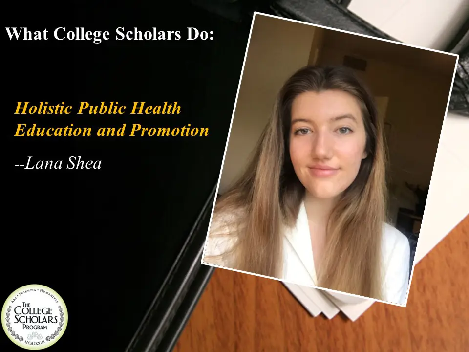 What College Scholars Do: Holistic Public Health Education and Promotion, Lana Shea
